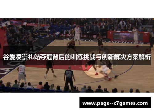 谷爱凌崇礼站夺冠背后的训练挑战与创新解决方案解析