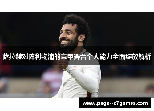 萨拉赫对阵利物浦的意甲舞台个人能力全面绽放解析