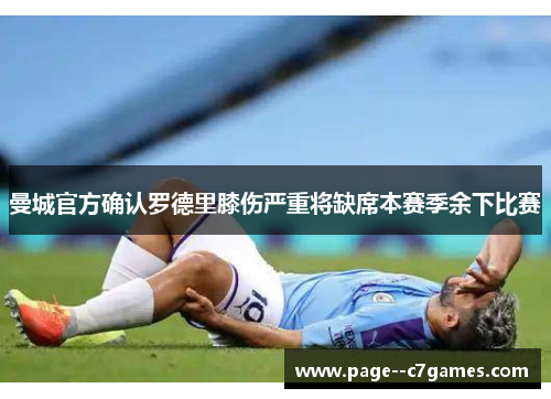 曼城官方确认罗德里膝伤严重将缺席本赛季余下比赛