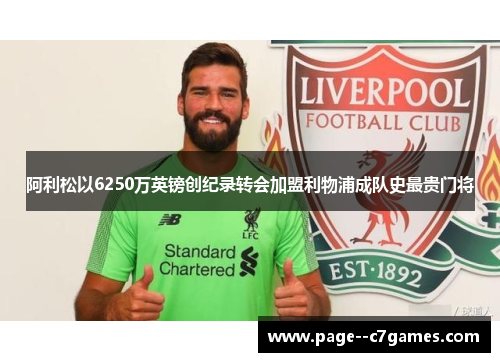 阿利松以6250万英镑创纪录转会加盟利物浦成队史最贵门将