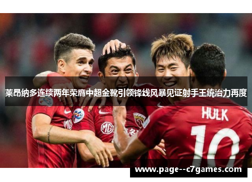 莱昂纳多连续两年荣膺中超金靴引领锋线风暴见证射手王统治力再度 莱昂纳多连续两年荣膺中超金靴引领锋线风暴见证射手王统治力再度