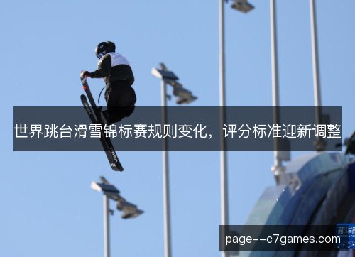 世界跳台滑雪锦标赛规则变化，评分标准迎新调整
